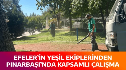 EFELER&rsquo;İN YEŞİL EKİPLERİNDEN PINARBAŞI&rsquo;NDA KAPSAMLI &Ccedil;ALIŞMA