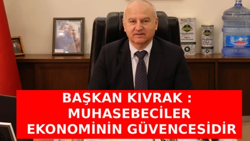 BAŞKAN KIVRAK : MUHASEBECİLER EKONOMİNİN G&Uuml;VENCESİDİR