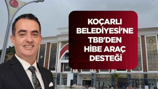 KOÇARLI BELEDİYESİ'NE TBB'DEN HİBE ARAÇ DESTEĞİ