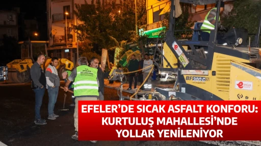 EFELER&rsquo;DE SICAK ASFALT KONFORU: KURTULUŞ MAHALLESİ&rsquo;NDE YOLLAR YENİLENİYOR
