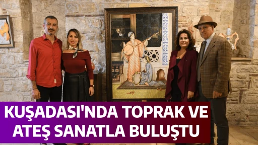 KUŞADASI'NDA TOPRAK VE ATEŞ SANATLA BULUŞTU