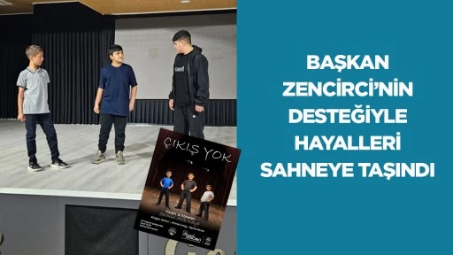 BAŞKAN ZENCİRCİ’NİN DESTEĞİYLE HAYALLERİ SAHNEYE TAŞINDI