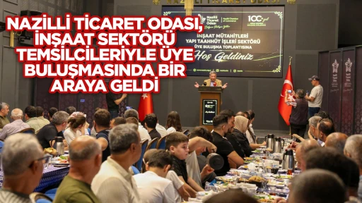 NAZİLLİ TİCARET ODASI, İNŞAAT SEKT&Ouml;R&Uuml; TEMSİLCİLERİYLE &Uuml;YE BULUŞMASINDA BİR ARAYA GELDİ
