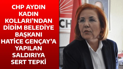 CHP AYDIN KADIN KOLLARI&rsquo;NDAN DİDİM BELEDİYE BAŞKANI HATİCE GEN&Ccedil;AY&rsquo;A YAPILAN SALDIRIYA SERT TEPKİ