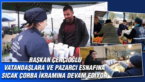 BAŞKAN &Ccedil;ER&Ccedil;İOĞLU VATANDAŞLARA VE PAZARCI ESNAFINA SICAK &Ccedil;ORBA İKRAMINA DEVAM EDİYOR