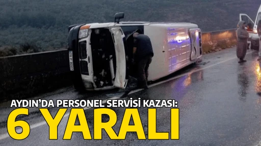 AYDIN&rsquo;DA PERSONEL SERVİSİ KAZASI: 6 YARALI