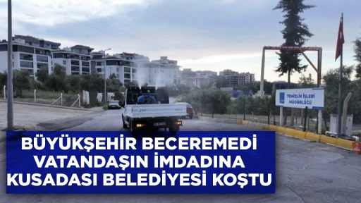 BÜYÜKŞEHİR BECEREMEDİ VATANDAŞIN İMDADINA KUSADASI BELEDİYESİ KOŞTU