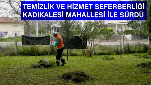 TEMİZLİK VE HİZMET SEFERBERLİĞİ KADIKALESİ MAHALLESİ İLE S&Uuml;RD&Uuml; 