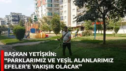 BAŞKAN YETİŞKİN: “PARKLARIMIZ VE YEŞİL ALANLARIMIZ EFELER’E YAKIŞIR OLACAK”