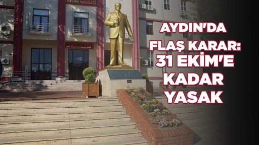 AYDIN'DA FLAŞ KARAR: 31 EKİM'E KADAR YASAK
