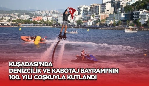 KUŞADASI&rsquo;NDA DENİZCİLİK VE KABOTAJ BAYRAMI&rsquo;NIN 100. YILI COŞKUYLA KUTLANDI