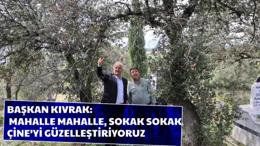 BAŞKAN KIVRAK: MAHALLE MAHALLE, SOKAK SOKAK &Ccedil;İNE&rsquo;Yİ G&Uuml;ZELLEŞTİRİYORUZ