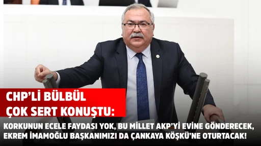 CHP&rsquo;Lİ B&Uuml;LB&Uuml;L &Ccedil;OK SERT KONUŞTU: KORKUNUN ECELE FAYDASI YOK, BU MİLLET AKP&rsquo;Yİ EVİNE G&Ouml;NDERECEK, EKREM İMAMOĞLU BAŞKANIMIZI DA &Ccedil;ANKAYA K&Ouml;ŞK&Uuml;&rsquo;NE OTURTACAK! 