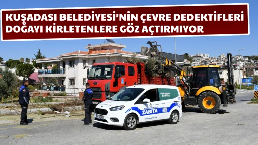KUŞADASI BELEDİYESİ&rsquo;NİN &Ccedil;EVRE DEDEKTİFLERİ DOĞAYI KİRLETENLERE G&Ouml;Z A&Ccedil;TIRMIYOR