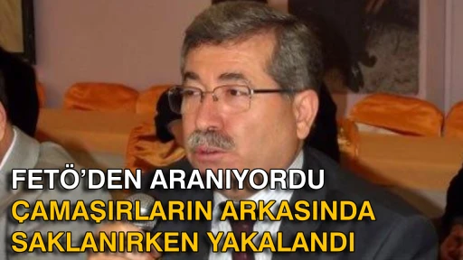 FET&Ouml;&rsquo;DEN ARANIYORDU,&Ccedil;AMAŞIRLARIN ARKASINDA SAKLANIRKEN YAKALANDI