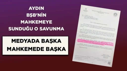 AYDIN BŞB'NİN MAHKEMEYE SUNDUĞU O SAVUNMA