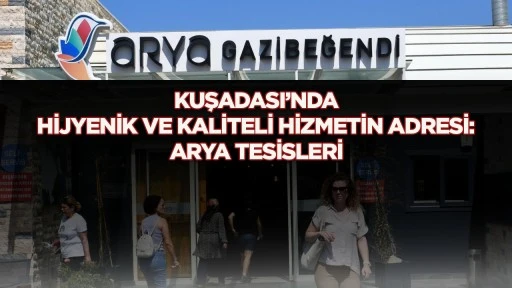 KUŞADASI&rsquo;NDA HİJYENİK VE KALİTELİ HİZMETİN ADRESİ: ARYA TESİSLERİ