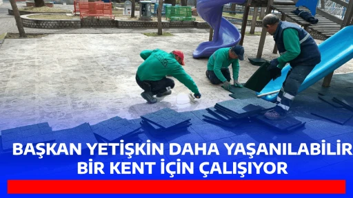BAŞKAN YETİŞKİN DAHA YAŞANILABİLİR BİR KENT İ&Ccedil;İN &Ccedil;ALIŞIYOR