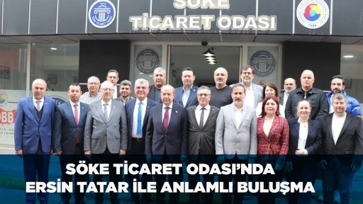 S&Ouml;KE TİCARET ODASI&rsquo;NDA ERSİN TATAR İLE ANLAMLI BULUŞMA 