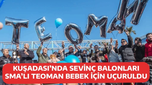 KUŞADASI&rsquo;NDA SEVİN&Ccedil; BALONLARI SMA&rsquo;LI TEOMAN BEBEK İ&Ccedil;İN U&Ccedil;URULDU