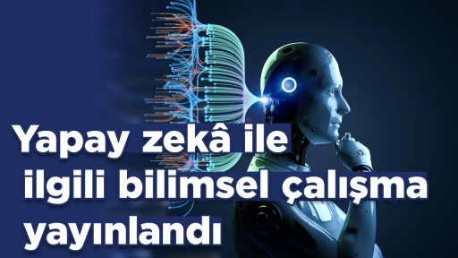 Yapay zek&acirc; ile ilgili bilimsel &ccedil;alışma yayınlandı