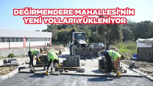 DEĞİRMENDERE MAHALLESİ&rsquo;NİN YENİ YOLLARI Y&Uuml;KLENİYOR