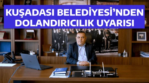 KUŞADASI BELEDİYESİ&rsquo;NDEN DOLANDIRICILIK UYARISI