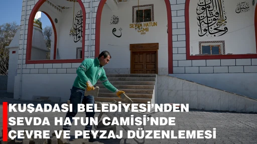 KUŞADASI BELEDİYESİ&rsquo;NDEN SEVDA HATUN CAMİSİ&rsquo;NDE &Ccedil;EVRE VE PEYZAJ D&Uuml;ZENLEMESİ