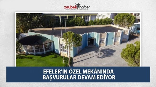 EFELER&rsquo;İN &Ouml;ZEL MEK&Acirc;NINDA BAŞVURULAR DEVAM EDİYOR