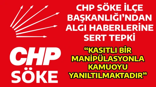 CHP S&Ouml;KE İL&Ccedil;E BAŞKANLIĞI&rsquo;NDAN ALGI HABERLERİNE SERT TEPKİ &ldquo;KASITLI BİR MANİP&Uuml;LASYONLA KAMUOYU YANILTILMAKTADIR&rdquo;