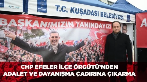  CHP EFELER İL&Ccedil;E &Ouml;RG&Uuml;T&Uuml;&rsquo;NDEN ADALET VE DAYANIŞMA &Ccedil;ADIRINA &Ccedil;IKARMA