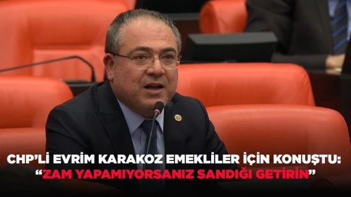 CHP&rsquo;Lİ EVRİM KARAKOZ EMEKLİLER İ&Ccedil;İN KONUŞTU: &ldquo;ZAM YAPAMIYORSANIZ SANDIĞI GETİRİN&rdquo;