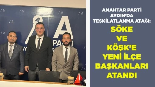 ANAHTAR PARTİ AYDIN&rsquo;DA TEŞKİLATLANMA ATAĞI: S&Ouml;KE VE K&Ouml;ŞK&rsquo;E YENİ İL&Ccedil;E BAŞKANLARI ATANDI