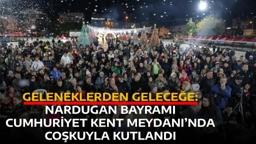 GELENEKLERDEN GELECEĞE: NARDUGAN BAYRAMI CUMHURİYET KENT MEYDANI&rsquo;NDA COŞKUYLA KUTLANDI