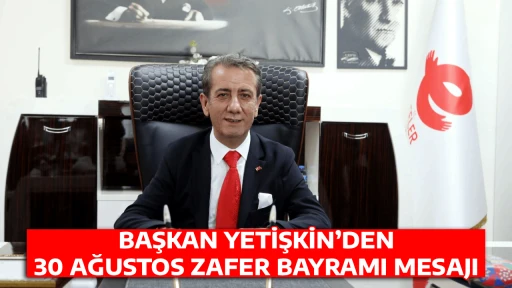 BAŞKAN YETİŞKİN&rsquo;DEN 30 AĞUSTOS ZAFER BAYRAMI MESAJI