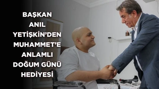 BAŞKAN ANIL YETİŞKİN’DEN MUHAMMET’E ANLAMLI DOĞUM GÜNÜ HEDİYESİ