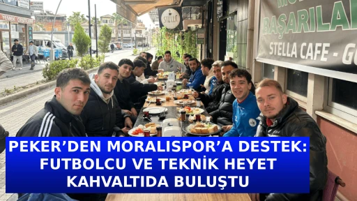 PEKER&rsquo;DEN MORALISPOR&rsquo;A DESTEK: FUTBOLCU VE TEKNİK HEYET KAHVALTIDA BULUŞTU