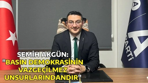 SEMİH AKG&Uuml;N, "BASIN DEMOKRASİNİN VAZGE&Ccedil;İLMEZ UNSURLARINDANDIR"