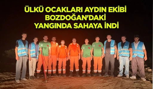 ÜLKÜ OCAKLARI AYDIN EKİBİ BOZDOĞAN'DAKİ YANGINDA SAHAYA İNDİ