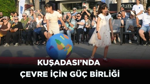 KUŞADASI&rsquo;NDA &Ccedil;EVRE İ&Ccedil;İN G&Uuml;&Ccedil; BİRLİĞİ