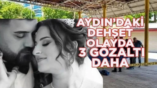 AYDIN&rsquo;DAKİ DEHŞET OLAYDA 3 G&Ouml;ZALTI DAHA