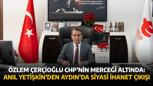 &Ouml;ZLEM &Ccedil;ER&Ccedil;İOĞLU CHP&rsquo;NİN MERCEĞİ ALTINDA: ANIL YETİŞKİN&rsquo;DEN AYDIN&rsquo;DA SİYASİ İHANET &Ccedil;IKIŞI