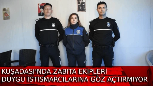 KUŞADASI&rsquo;NDA ZABITA EKİPLERİ DUYGU İSTİSMARCILARINA G&Ouml;Z A&Ccedil;TIRMIYOR