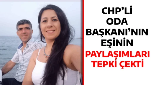 CHP&rsquo;Lİ ODA BAŞKANI&rsquo;NIN EŞİNİN PAYLAŞIMLARI TEPKİ &Ccedil;EKTİ