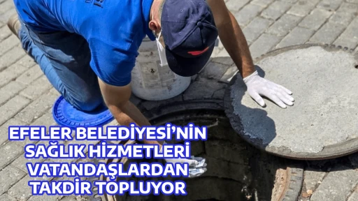 EFELER BELEDİYESİ&rsquo;NİN SAĞLIK HİZMETLERİ VATANDAŞLARDAN TAKDİR TOPLUYOR