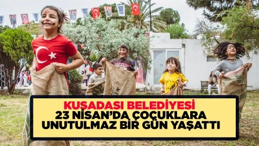 KUŞADASI BELEDİYESİ 23 NİSAN&rsquo;DA &Ccedil;OCUKLARA UNUTULMAZ BİR G&Uuml;N YAŞATTI