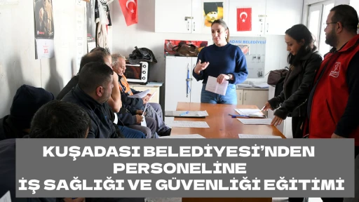 KUŞADASI BELEDİYESİ&rsquo;NDEN PERSONELİNE İŞ SAĞLIĞI VE G&Uuml;VENLİĞİ EĞİTİMİ
