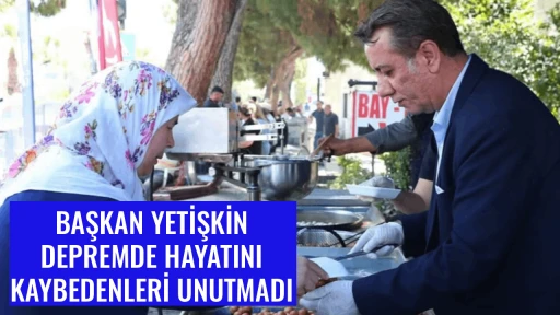 BAŞKAN YETİŞKİN DEPREMDE HAYATINI KAYBEDENLERİ UNUTMADI