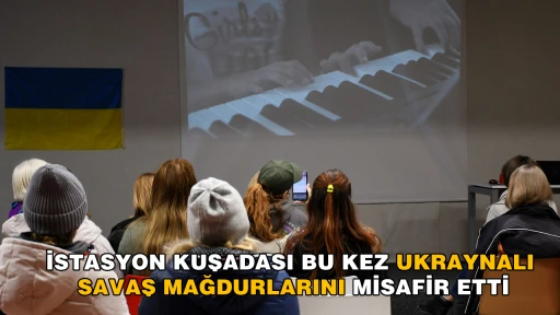 İSTASYON KUŞADASI BU KEZ UKRAYNALI SAVAŞ MAĞDURLARINI MİSAFİR ETTİ