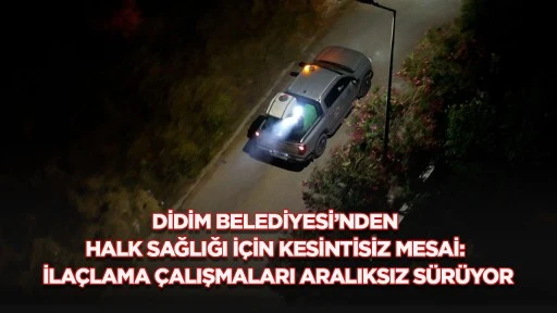 DİDİM BELEDİYESİ’NDEN HALK SAĞLIĞI İÇİN KESİNTİSİZ MESAİ: İLAÇLAMA ÇALIŞMALARI ARALIKSIZ SÜRÜYOR